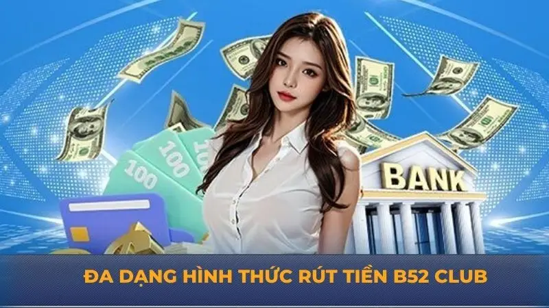 Rút tiền B52 Club – Chơi thắng lớn, rút tiền siêu tốc!