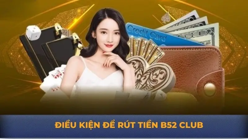 Rút tiền B52 Club – Hướng dẫn chi tiết giao dịch an toàn